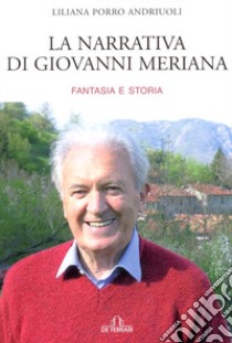 La narrativa di Giovanni Meriana. Fantasia e storia libro di Porro Andriuoli Liliana