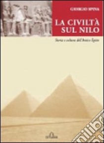 La civiltà sul Nilo. Storia e cultura dell'antico Egitto libro di Spina Giorgio