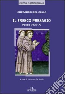 Il fresco presagio. Poesie 1937-77 libro di Del Colle Gherardo; De Nicola F. (cur.)