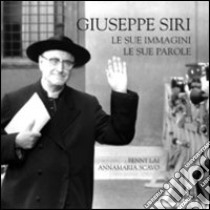 Giuseppe Siri. Le sue immagini, le sue parole. Ediz. illustrata libro di Lai Benny; Scavo Annamaria