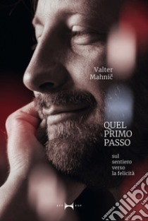 Quel primo passo. Sul sentiero verso la felicità libro di Mahnic Valter