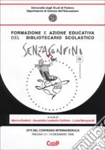 Formazione e azione educativa del bibliotecario scolastico. Senza confini. Atti del Convegno internazionale (Padova, 13-14 dicembre 1996) libro di Bolletti Marina; Lombello Soffiato Donatella; Marquardt Luisa