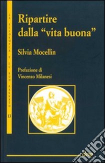 Ripartire dalla «vita buona». La lezione aristotelica in Alasdair MacIntyre, Martha Nussbaum e Amartya Sen libro di Mocellin Silvia