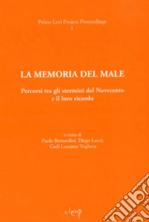 La memoria del male. Percorsi tra gli stermini del Novecento e il loro ricordo libro di Bernardini P. (cur.); Lucci D. (cur.); Luzzatto Voghera G. (cur.)