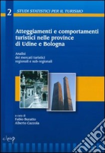 Atteggiamenti e comportamenti turistici nelle province di Udine e Bologna. Analisi dei mercati turistici regionali e sub-regionali. Con CD-ROM libro di Buratto F. (cur.); Cazzola A. (cur.)