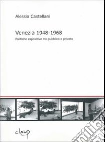 Venezia 1948-1968. Politiche espositive tra pubblico e privato libro di Castellani Alessia