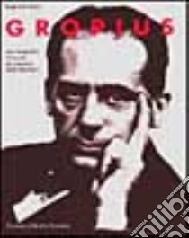 Gropius. Una biografia illustrata del creatore della Bauhaus libro di Isaacs Reginald