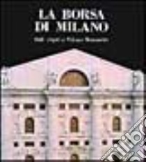 La Borsa di Milano. Dalle origini a palazzo Mezzanotte. Ediz. illustrata libro