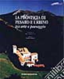 La provincia di Pesaro e Urbino tra arte e paesaggio libro di Ciol Elio - Ciol Stefano - Emiliani Andrea