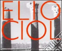 Elio Ciol. 50 anni di fotografia libro di Ciol Elio