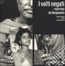 I volti negati. Reportage dal Bangladesh. Ediz. illustrata libro di Panella Ugo; Pisu Renata