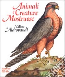 Animali e creature mostruose di Ulisse Aldrovandi. Ediz. illustrata libro di Antonino B. (cur.)