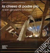 La chiesa di Padre Pio a San Giovanni Rotondo. Ediz. italiana e inglese libro