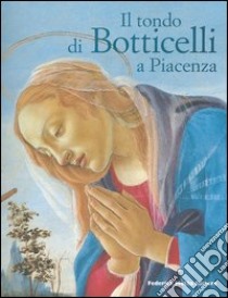 Il tondo di Botticelli a Piacenza. Ediz. illustrata libro di Gasparotto D. (cur.); Gigli A. (cur.)