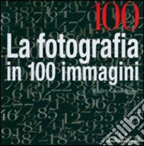 Cento. La fotografia in cento immagini. Ediz. illustrata libro di Guadagnini Walter