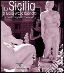 La Sicilia di Maria Grazia Cucinotta. Il profumo della memoria. Ediz. illustrata libro di Costantini Lidia