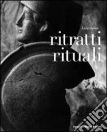 Ritratti rituali. Ediz. illustrata libro di Spina Luigi; Sirano Francesco; Mutti Roberto