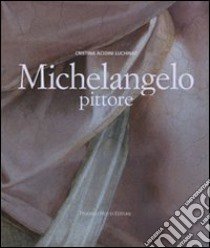 Michelangelo pittore. Ediz. illustrata libro di Acidini Luchinat Cristina