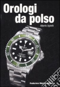 Orologi da polso. Ediz. italiana e inglese libro di Uglietti Alberto