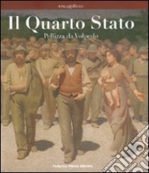 Il Quarto Stato. Pellizza da Volpedo. Catalogo della mostra (Milano, 3 luglio-16 settembre 2007). Ediz. illustrata libro di Fratelli M. (cur.)