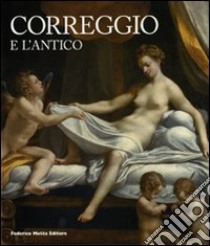 Correggio e l'antico. Catalogo della mostra (Roma, 22 maggio-14 settembre 2008) libro di Coliva A. (cur.)