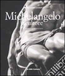 Michelangelo scultore. Ediz. illustrata libro di Acidini Luchinat Cristina; Amendola Aurelio