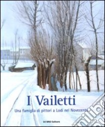 I Vailetti. Una famiglia di pittori a Lodi nel Novecento. Catalogo della mostra (Lodi, 16 ottobre - 26 dicembre 2010) libro di Fontana S. (cur.)