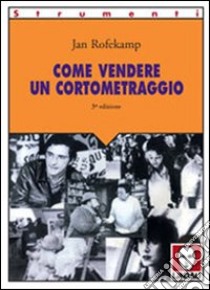 Come vendere un cortometraggio libro di Rofekamp Jan