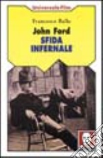 John Ford. Sfida infernale libro di Ballo Francesco