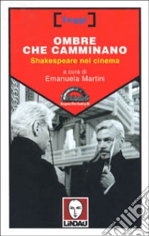 Ombre che camminano. Shakespeare nel cinema libro di Martini E. (cur.)