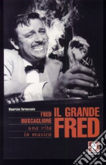 Il grande Fred. Fred Buscaglione. Una vita in musica libro di Ternavasio Maurizio