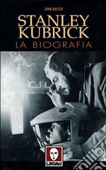 Stanley Kubrick. La biografia libro di Baxter John