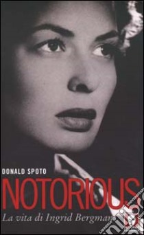 Notorious. La vita di Ingrid Bergman libro di Spoto Donald