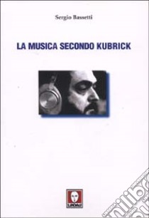 La musica secondo Kubrick libro di Bassetti Sergio