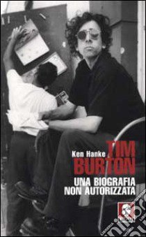 Tim Burton. Una biografia non autorizzata libro di Hanke Ken