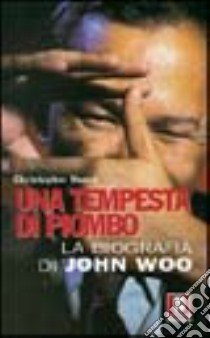 Una tempesta di piombo. La biografia di John Woo libro di Heard Christopher