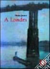 A Londra libro di James Henry; Bonanate U. (cur.)