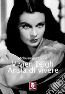 Vivien Leigh. Ansia di vivere libro di Capua Michelangelo