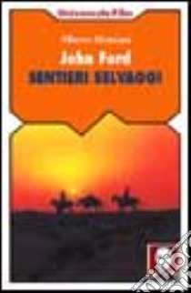 John Ford. Sentieri selvaggi libro di Morsiani Alberto