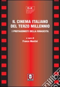 Il cinema italiano del terzo millennio. I protagonisti della rinascita libro di Montini F. (cur.)