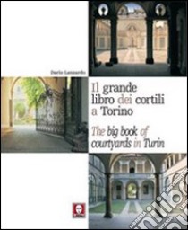 Il grande libro dei cortili a Torino-The big book of courtyards in Turin libro di Lanzardo Dario; Occelli Chiara L. M.; Cornaglia Paolo