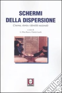 Schermi della dispersione. Cinema, storia e identità nazionale libro di Bussi G. E. (cur.); Leech P. (cur.)