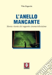 L'anello mancante. Storia e teoria del rapporto cinema-televisione libro di Zagarrio Vito