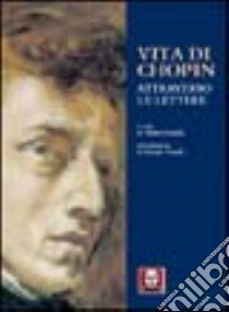 Vita di Chopin attraverso le lettere libro di Chopin Fryderyk; Rossella V. (cur.)