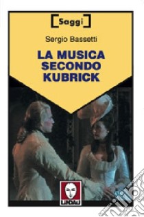 La musica secondo Kubrick libro di Bassetti Sergio