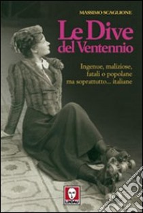 Le dive del ventennio. Ingenue, maliziose, fatali o popolane ma soprattutto... italiane libro di Scaglione Massimo