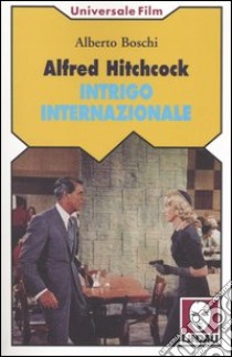 Alfred Hitchcock. Intrigo internazionale libro di Boschi Alberto