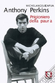 Anthony Perkins. Prigioniero della paura libro di Capua Michelangelo