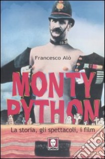 Monty Python. La storia, gli spettacoli, i film libro di Alò Francesco