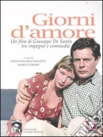 Giorni d'amore. Un film di Giuseppe De Santis tra impegno e commedia libro di Spagnoletti G. (cur.); Grossi M. (cur.)